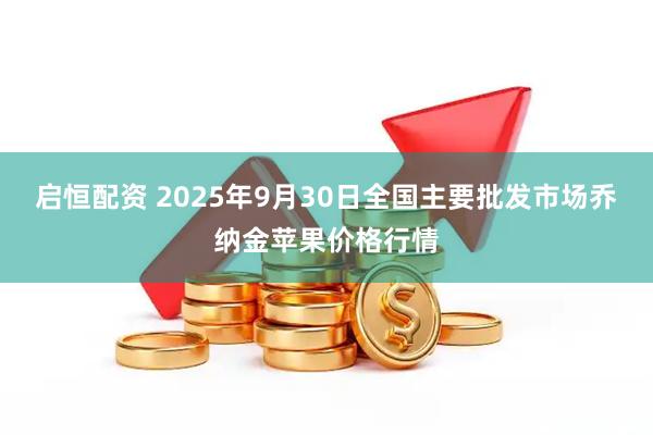 启恒配资 2025年9月30日全国主要批发市场乔纳金苹果价格行情